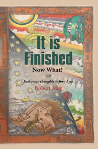 Title: It is Finished. Now What?, Author: Robert May