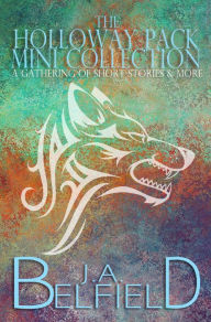 Title: The Holloway Pack Mini Collection: A Gathering Of Short Stories & More, Author: J. A. Belfield