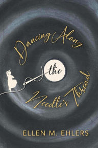 Title: Dancing Along the Needle's Thread, Author: Ellen M. Ehlers