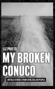 Title: My Broken Conuco: Untold histories from Venezuelan people, Author: Liz Prieto