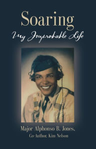Title: Soaring, My Improbable Life, Author: Major Alphonso B Jones