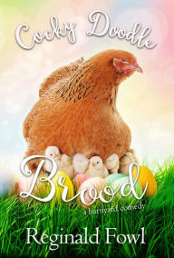 Title: Cocky Doodle Brood: Parenting Tales from the Hen House, Author: Reginald Fowl