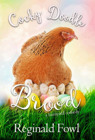 Cocky Doodle Brood: Parenting Tales from the Hen House