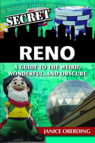 Title: Secret Reno: A Guide to the Weird, Wonderful, and Obscure, Author: Janice Oberding