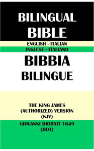Title: ENGLISH-ITALIAN BILINGUAL BIBLE: THE KING JAMES (AUTHORIZED) VERSION (KJV) & GIOVANNI DIODATI 1649 (DDT), Author: Translation Committees