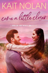Title: Come a Little Closer, Author: Kait Nolan