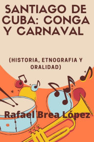 Title: Santiago de Cuba: Conga y Carnaval, Author: Rafael Brea Lopez