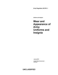 Title: Army Regulation AR 670-1 Uniform and Insignia: Wear and Appearance of Army Uniforms and Insignia January 2021, Author: United States Government Us Army