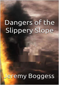 Title: Dangers of the Slippery Slope, Author: Jeremy P. Boggess