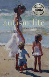 Title: Autism Lite: Leading Our Child Off the Spectrum, Author: Kathryn Tucker