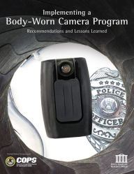 Title: Implementing a Body-Worn Camera Program, Author: United States Government
