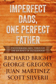 Title: Imperfect Dads, One Perfect Father: Encouraging Men Through the Journey of Fatherhood, Author: Scott Silverii