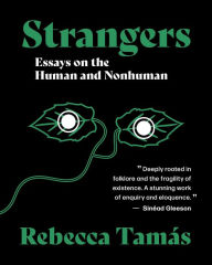 Title: Strangers: Essays on the Human and Nonhuman, Author: Rebecca Tamas