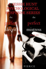 Title: Jessie Hunt Psychological Suspense Bundle: The Perfect Deceit (#14) and The Perfect Mistress (#15), Author: Blake Pierce