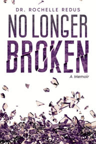 Title: No Longer Broken, Author: Dr. Rochelle Redus