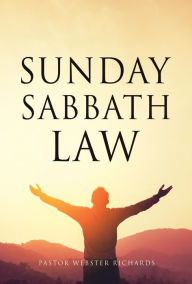 Title: SUNDAY SABBATH LAW, Author: Pastor Webster Richards