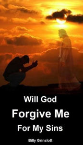 Title: Will God Forgive Me for My Sins, Author: Billy Grinslott