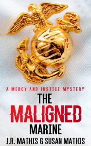 Title: The Maligned Marine: A Father Tom and Chief Helen Greer Mystery, Author: J. R. Mathis