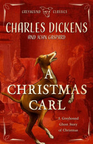 Title: A Christmas Carl: A Greyhound Ghost Story of Christmas, Author: Charles Dickens