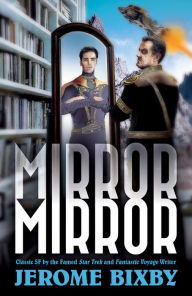 Title: MIRROR MIRROR: Classic SF by the Famed Star Trek and Fantastic Voyage Writer, Author: Jerome Bixby