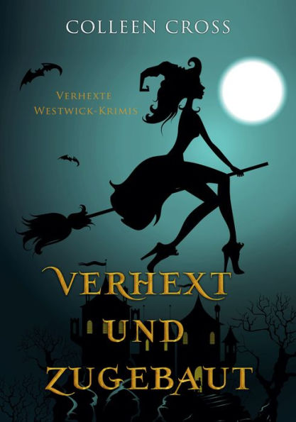 Verhext und zugebaut: Verhexte Westwick-Krimis #1