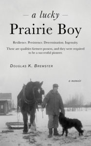 Title: A Lucky Prairie Boy, Author: Douglas K. Brewster