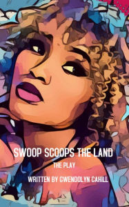Title: Swoop Scoops The Land: The Play, Author: Gwendolyn Cahill