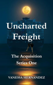Title: Uncharted Freight: The Acquisition, Author: Vanessa Hernandez