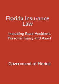 Title: Florida Insurance Law: Including Road Accident, Personal Injury and Asset, Author: State Of Florida