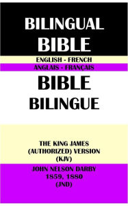 Title: ENGLISH-FRENCH BILINGUAL BIBLE: THE KING JAMES (AUTHORIZED) VERSION (KJV) & JOHN NELSON DARBY 1859, 1880 (JND), Author: Translation Committees