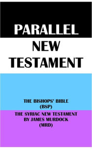 Title: PARALLEL NEW TESTAMENT: THE BISHOPS' BIBLE (BSP) & THE SYRIAC NEW TESTAMENT BY JAMES MURDOCK (MRD), Author: Translation Committees
