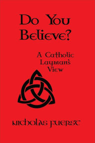 Title: Do You Believe?: A Catholic Layman's View, Author: Nicholas Fuerst