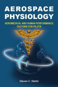Title: Aerospace Physiology: Aeromedical and Human Performance Factors for Pilots, Author: Steven C. Martin