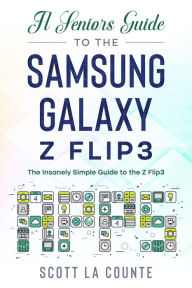 Title: A Senior's Guide to the Samsung Galaxy Z Flip3: An Insanely Easy Guide to the Z Flip3, Author: Scott La Counte