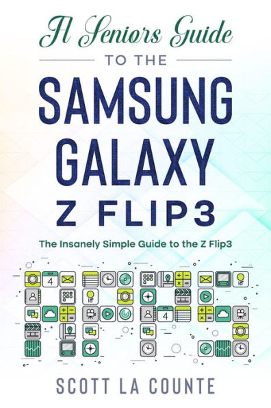 A Senior's Guide to the Samsung Galaxy Z Flip3: An Insanely Easy Guide to the Z Flip3