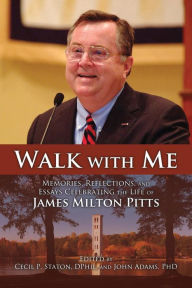 Title: Walk with Me: Memories, Reflections, and Essays Celebrating the Life of James Milton Pitts, Author: Cecil P. Staton