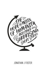 Title: The Hope and Melvin of Humanity and Other Surprising Short Stories, Author: Jonathan Foster