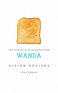 Title: The Unofficial & Unauthorized Wanda Vision Cookbook, Author: Gina Meyers