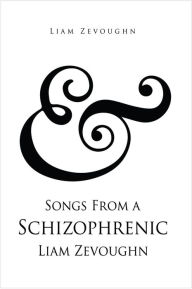 Title: & Songs From a Schizophrenic Liam Zevoughn, Author: Liam Zevoughn