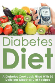 Title: Diabetes Diet: A Diabetes Cookbook Filled With 30 Delicious Diabetes Diet Recipes, Author: Dr. Jyothi Shenoy