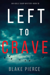 Title: Left to Crave (An Adele Sharp MysteryBook Thirteen), Author: Blake Pierce
