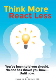 Title: Think More React Less, Author: Samuel J. Lucci III