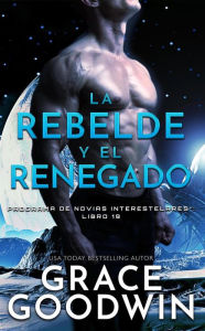 Title: La rebelde y el renegado, Author: Grace Goodwin