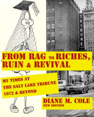 Title: From Rag to Riches, Ruin & Revival: My Times at The Salt Lake Tribune, 1972 & Beyond, Author: Dennis Green