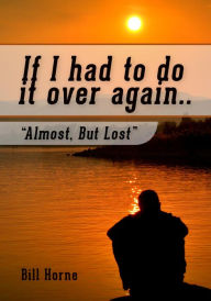 Title: If I Had to Do It over Again, Author: BILL HORNE