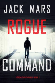 Title: Rogue Command (A Troy Stark ThrillerBook #2), Author: Jack Mars