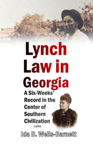 Title: Lynch Law in Georgia: A Six-Weeks' Record in the Center of Southern Civilization, Author: Ida B. Wells-Barnett