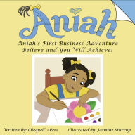 Title: Aniah's First Business Adventure: Believe and You Will Achieve, Author: Chequell Akers