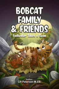 Title: The Adventures of Bobcat Family & Friends:: Fastwater Takes a Swim, Author: CR Petersen