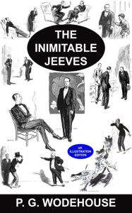 Title: The Inimitable Jeeves [UK Illustrated Edition] A Collection of 18 Short Stories: A Collection of 18 Short Stories: Jeeves Exerts the Old Cerebellum, Aunt Agatha Speaks Her Mind, and More, Author: P. G. Wodehouse